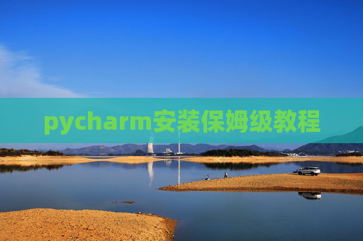 pycharm安装保姆级教程 pycharm安装保姆级教程